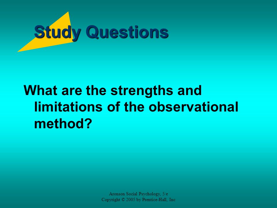 Study Questions What are the strengths and limitations of the observational method Aronson Social Psychology, 5/e.