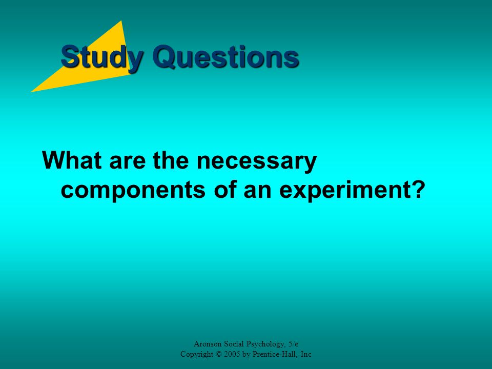 Study Questions What are the necessary components of an experiment
