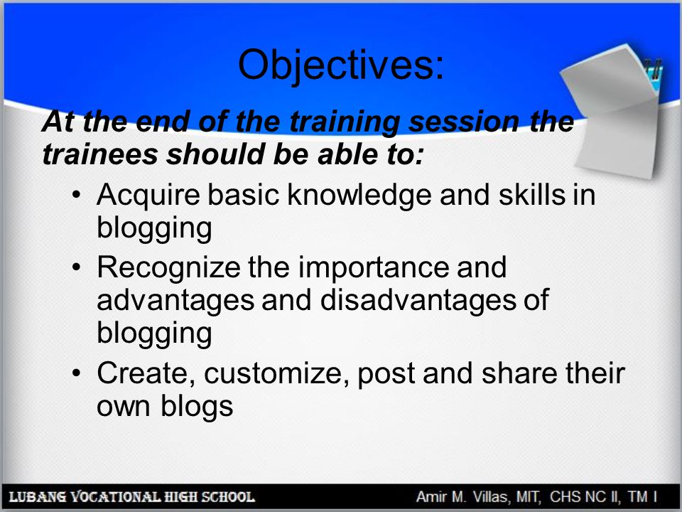 Objectives: At the end of the training session the trainees should be able to: Acquire basic knowledge and skills in blogging.