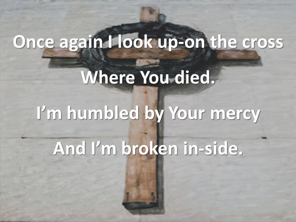 Once again I look up-on the cross Where You died