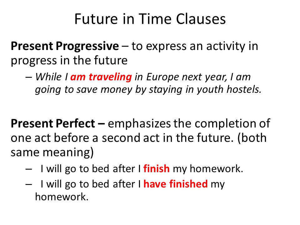 Future in Time Clauses Present Progressive – to express an activity in progress in the future.