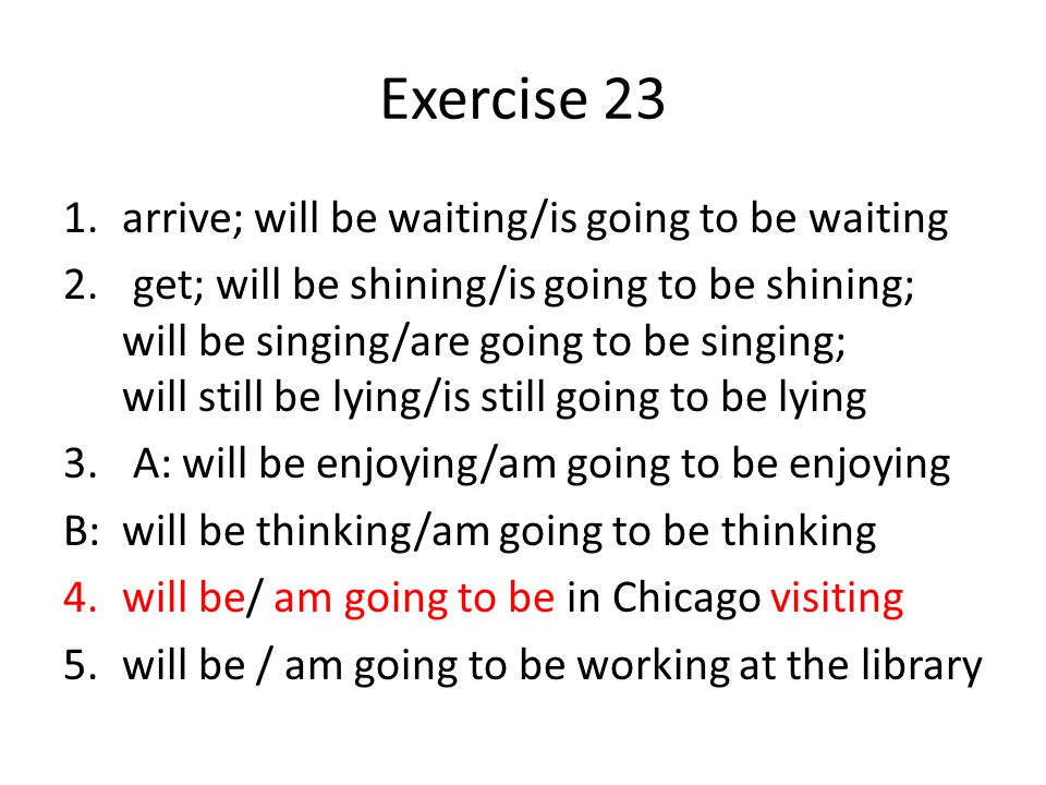 Exercise 23 arrive; will be waiting/is going to be waiting