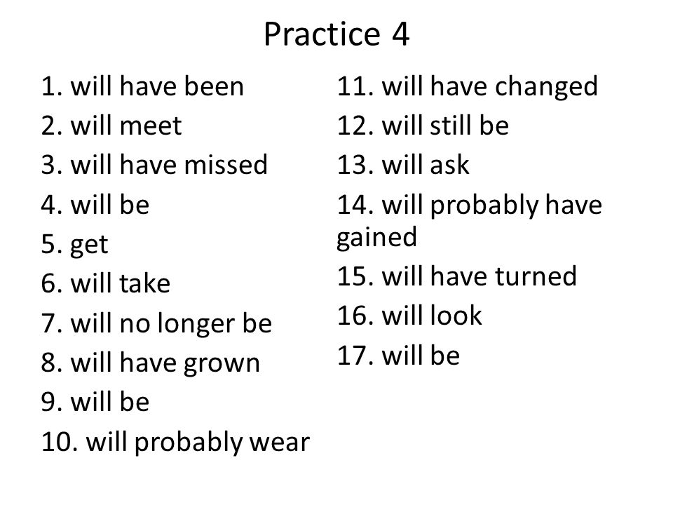 Practice 4 1. will have been 11. will have changed 2. will meet