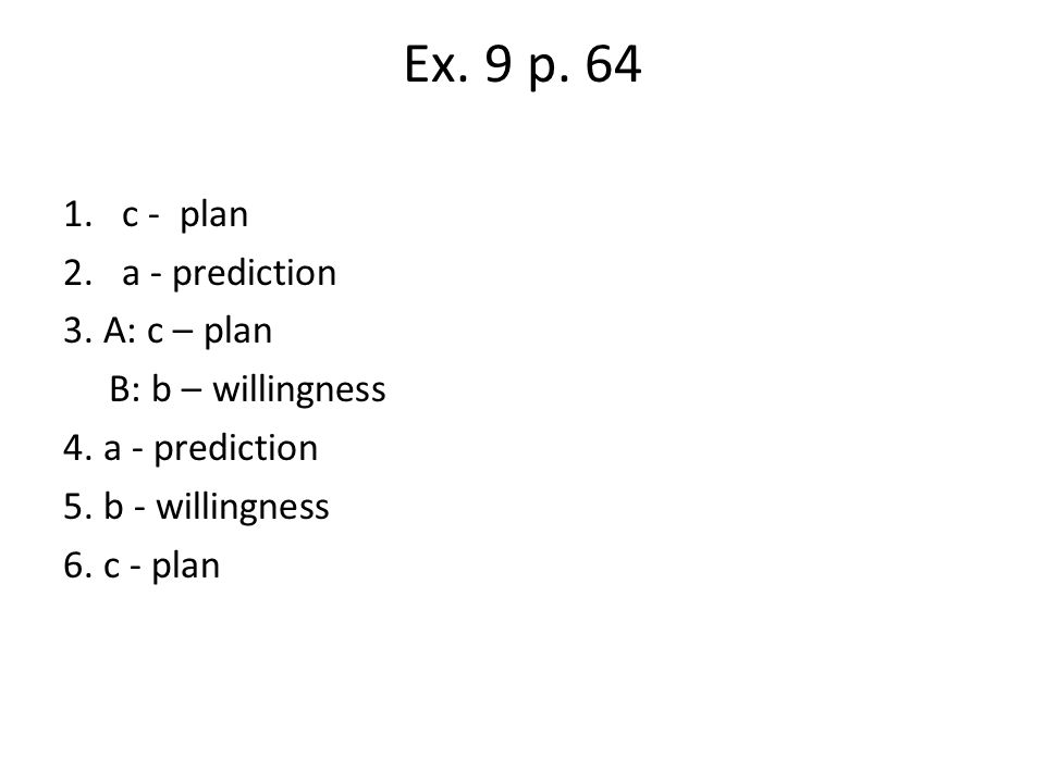 Ex. 9 p. 64 c - plan a - prediction 3. A: c – plan B: b – willingness