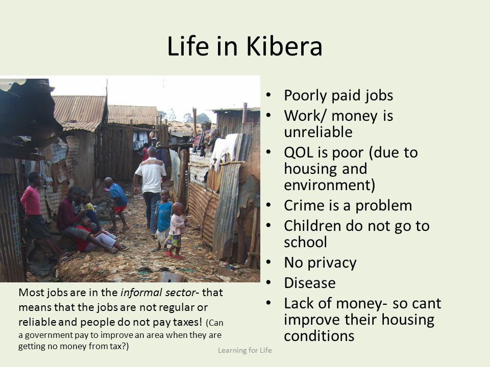 Life in Kibera Poorly paid jobs Work/ money is unreliable