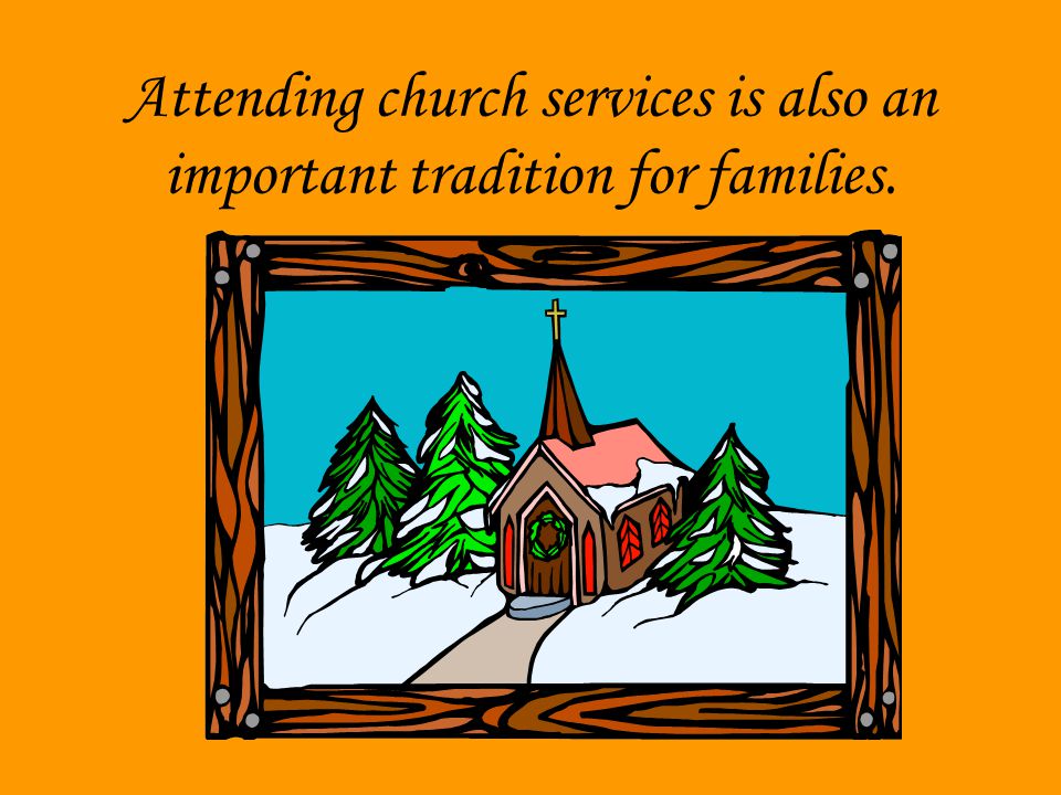 Attending church services is also an important tradition for families.