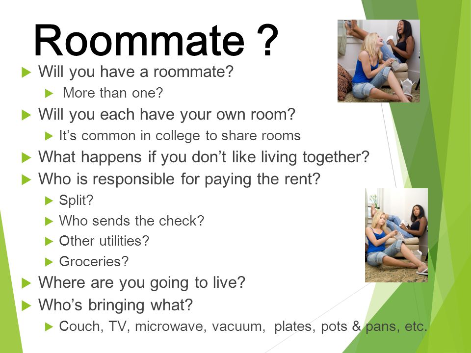 Roommate Will you have a roommate Will you each have your own room