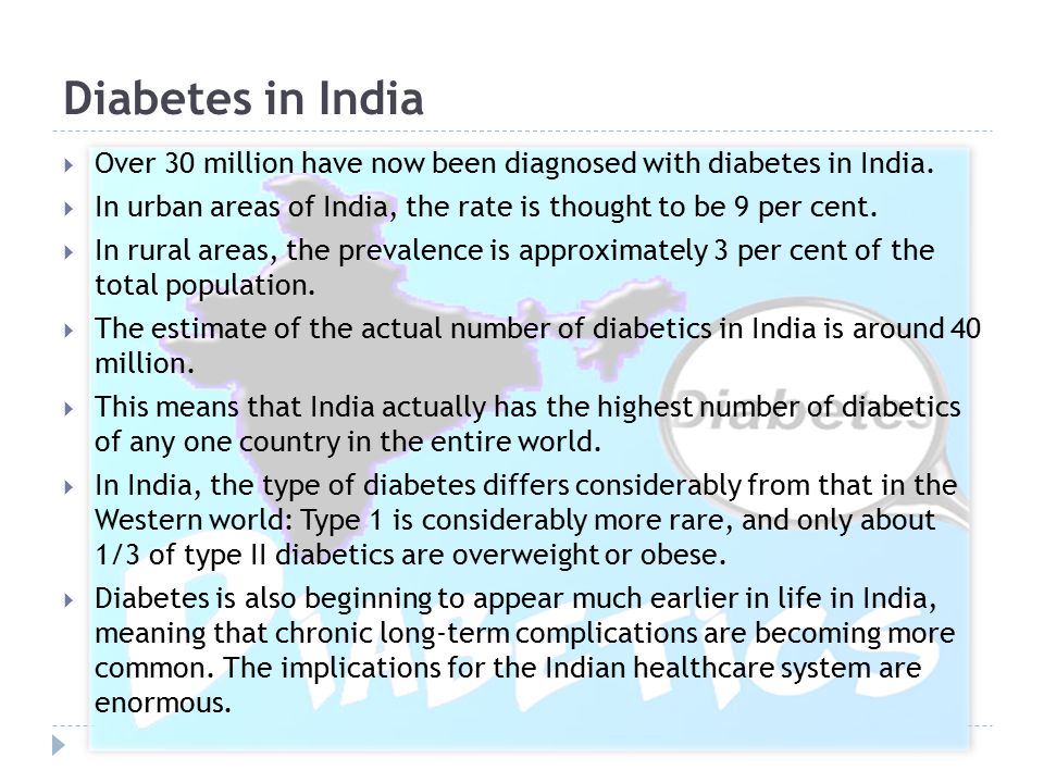 Diabetes in India Over 30 million have now been diagnosed with diabetes in India. In urban areas of India, the rate is thought to be 9 per cent.