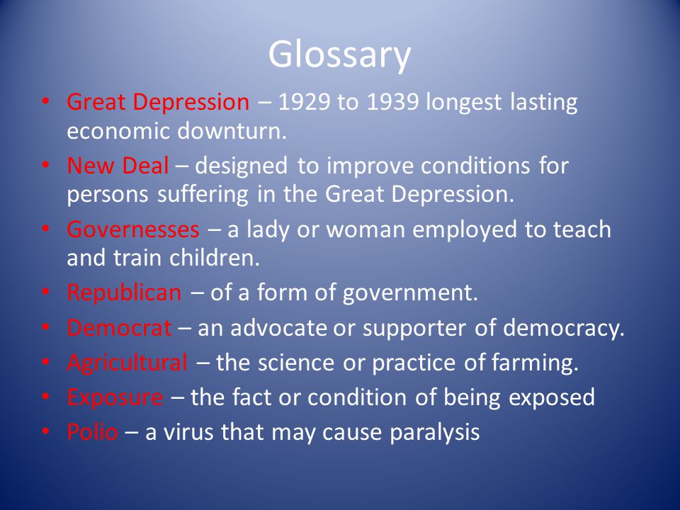 Glossary Great Depression – 1929 to 1939 longest lasting economic downturn.