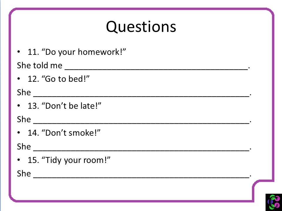 Questions 11. Do your homework!