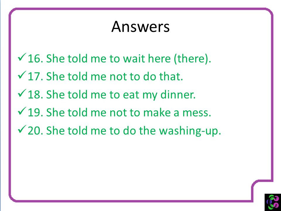 Answers 16. She told me to wait here (there).