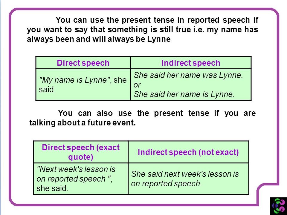 Direct speech (exact quote) Indirect speech (not exact)