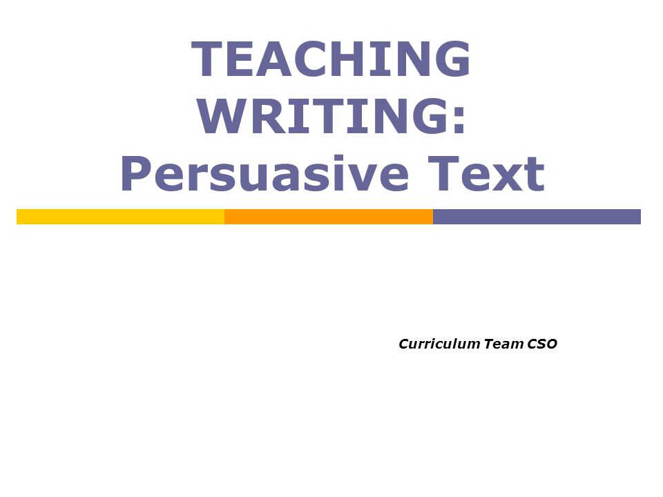 TEACHING WRITING: Persuasive Text