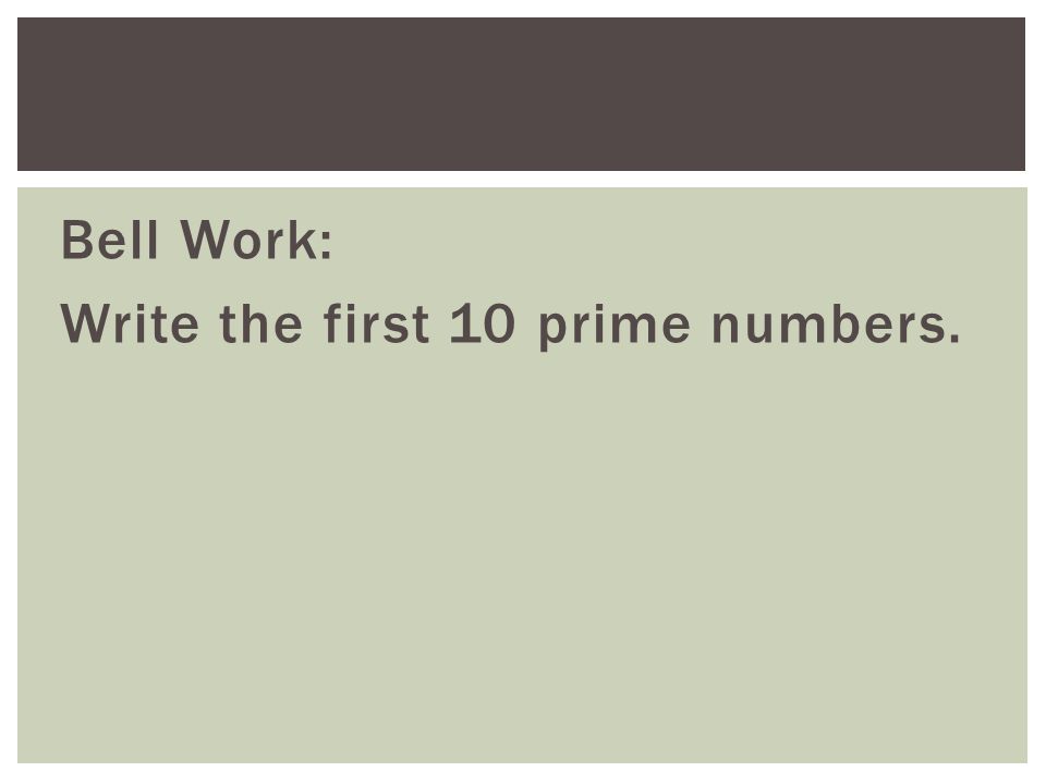 Bell Work: Write the first 10 prime numbers.