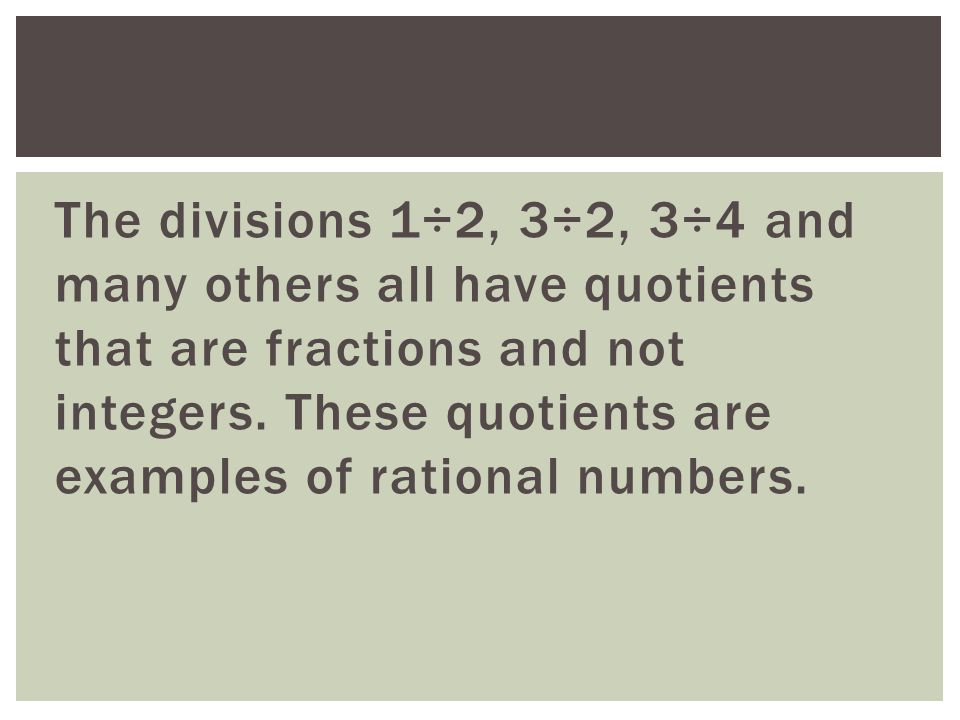 The divisions 1÷2, 3÷2, 3÷4 and many others all have quotients that are fractions and not integers.