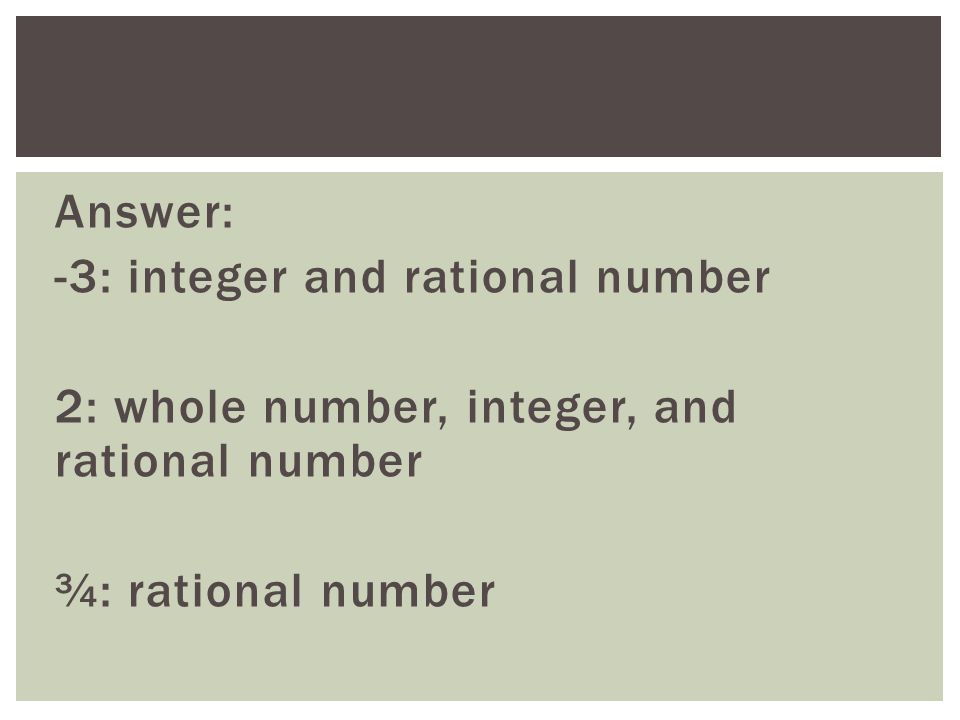 Answer: -3: integer and rational number 2: whole number, integer, and rational number ¾: rational number
