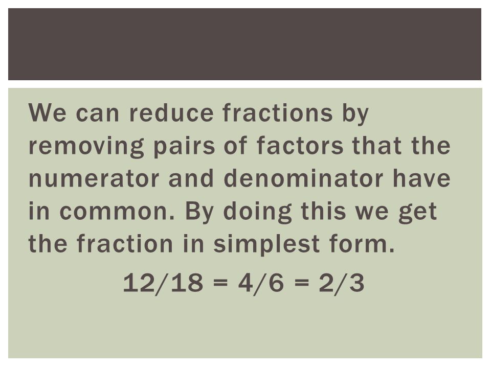We can reduce fractions by removing pairs of factors that the numerator and denominator have in common.