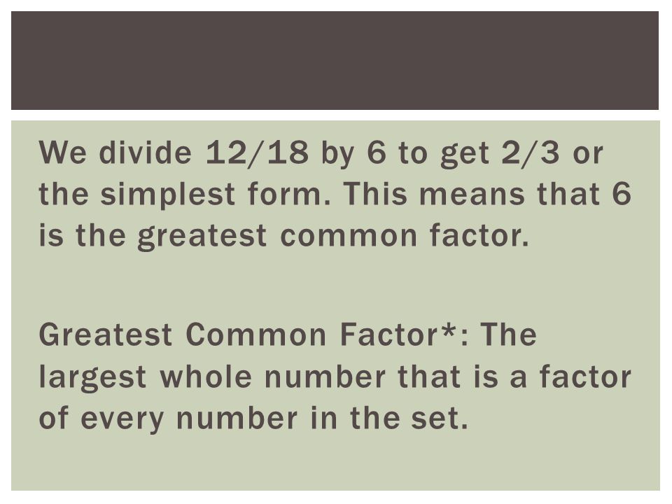 We divide 12/18 by 6 to get 2/3 or the simplest form
