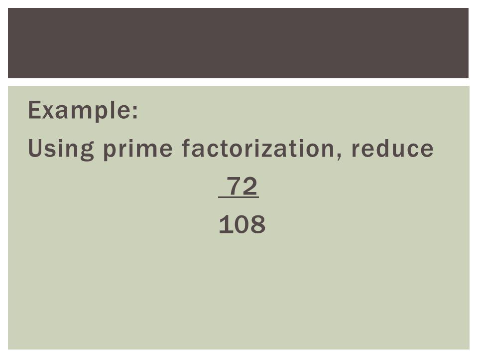 Example: Using prime factorization, reduce