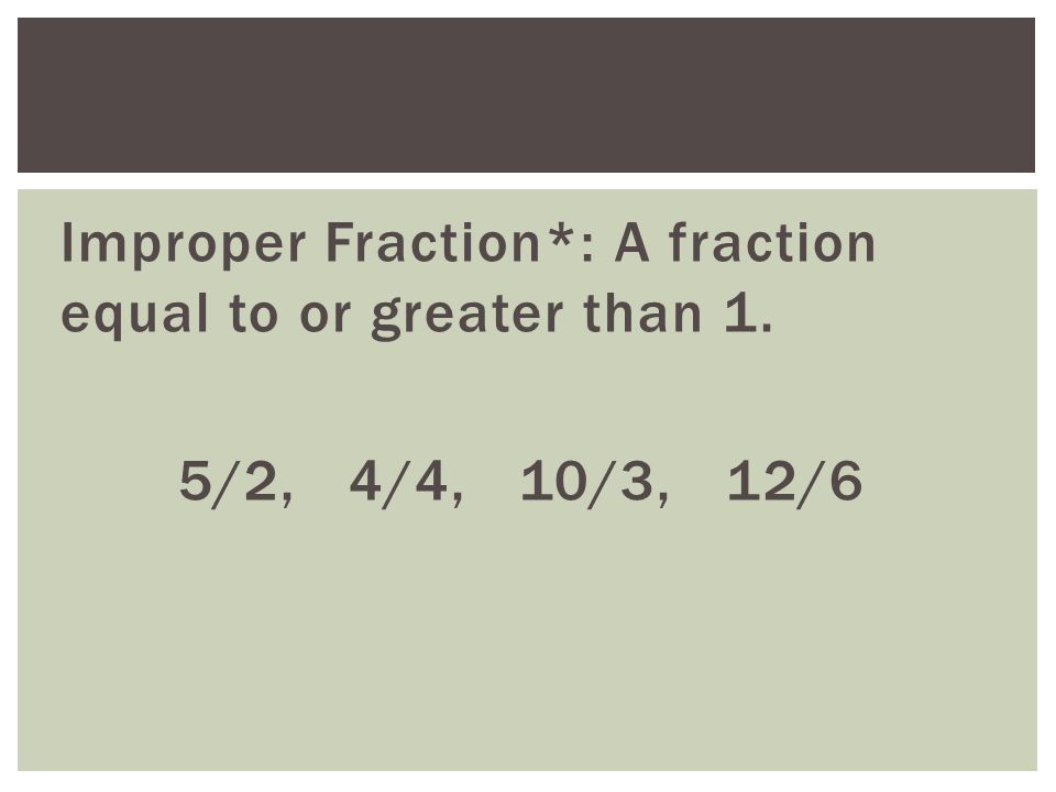 Improper Fraction. : A fraction equal to or greater than 1