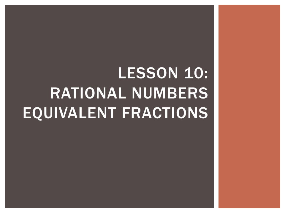 Lesson 10: Rational numbers equivalent fractions