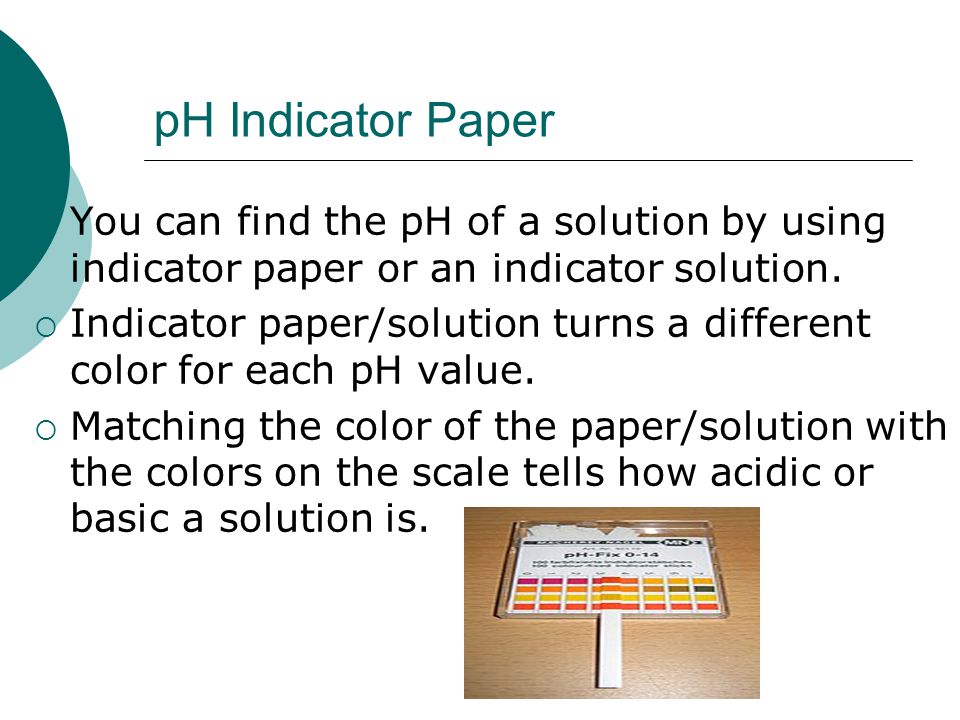 pH Indicator Paper You can find the pH of a solution by using indicator paper or an indicator solution.