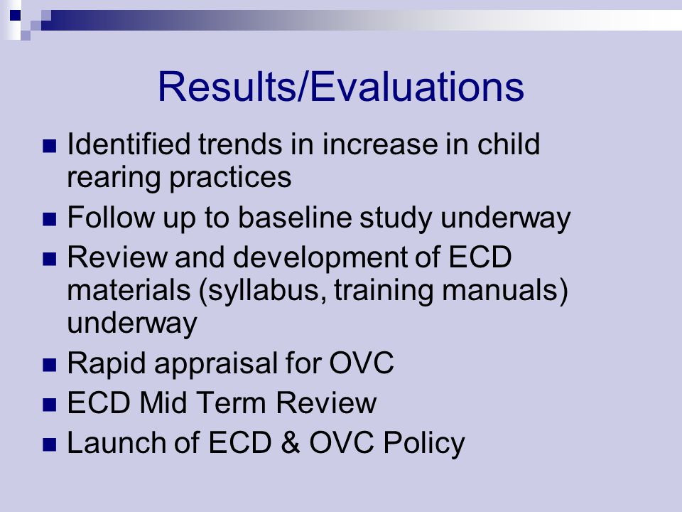 Results/Evaluations Identified trends in increase in child rearing practices. Follow up to baseline study underway.