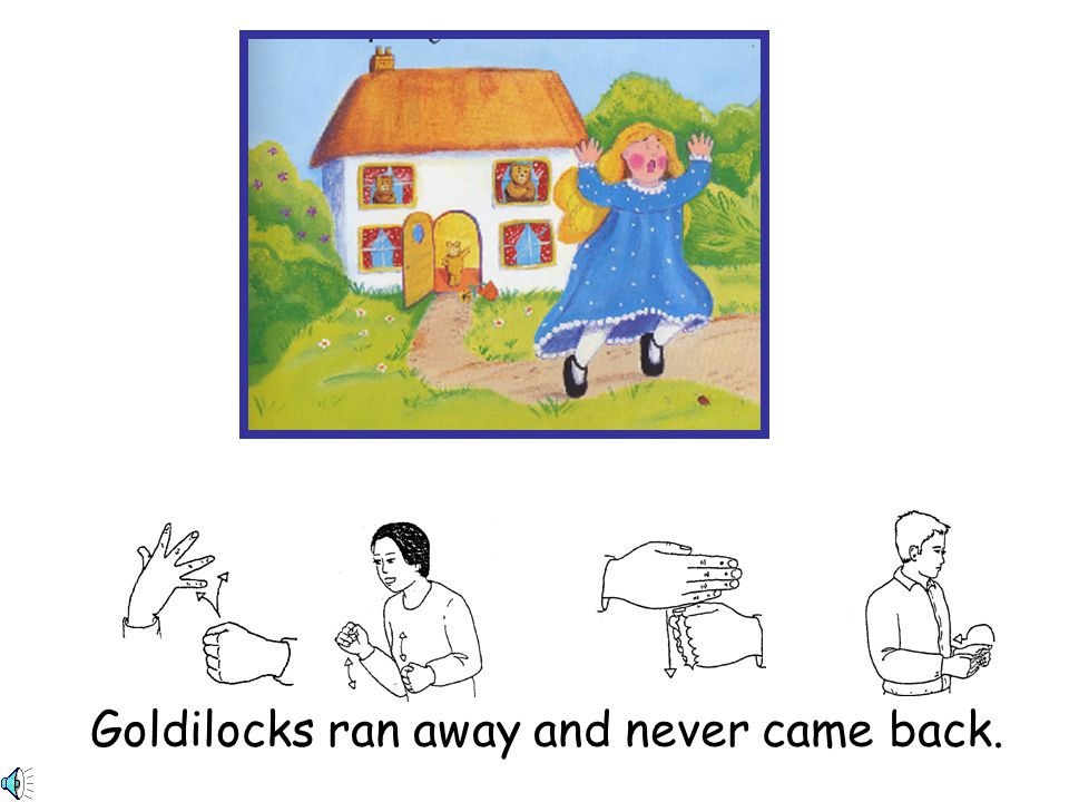 Goldilocks ran away and never came back.