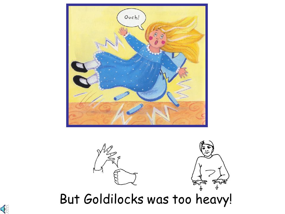 But Goldilocks was too heavy!