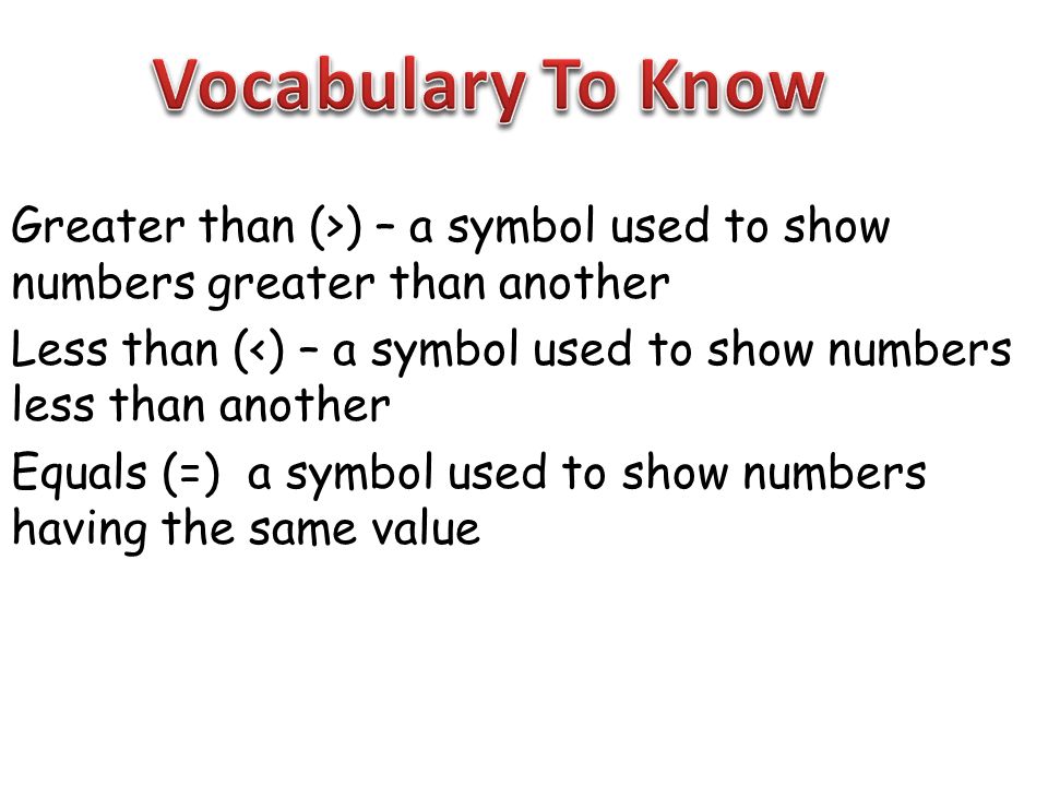Vocabulary To Know Greater than (>) – a symbol used to show numbers greater than another.