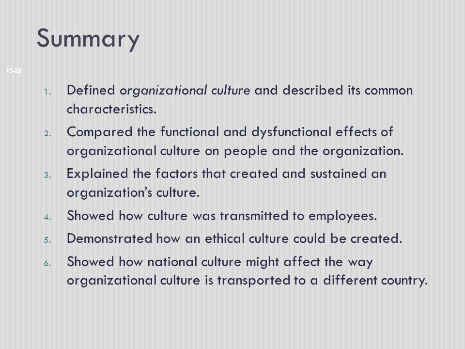 Summary Defined organizational culture and described its common characteristics.