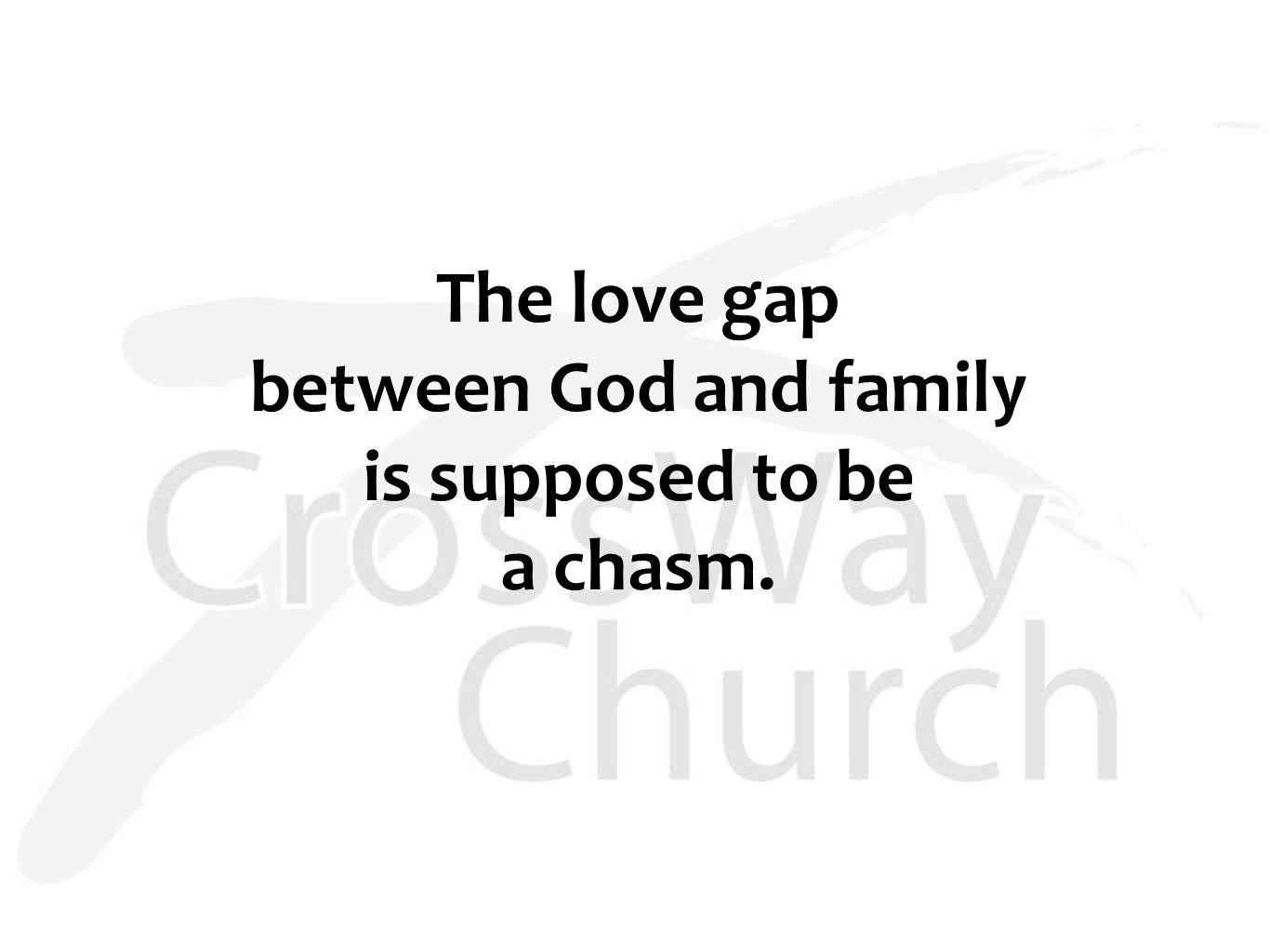 The love gap between God and family is supposed to be a chasm.