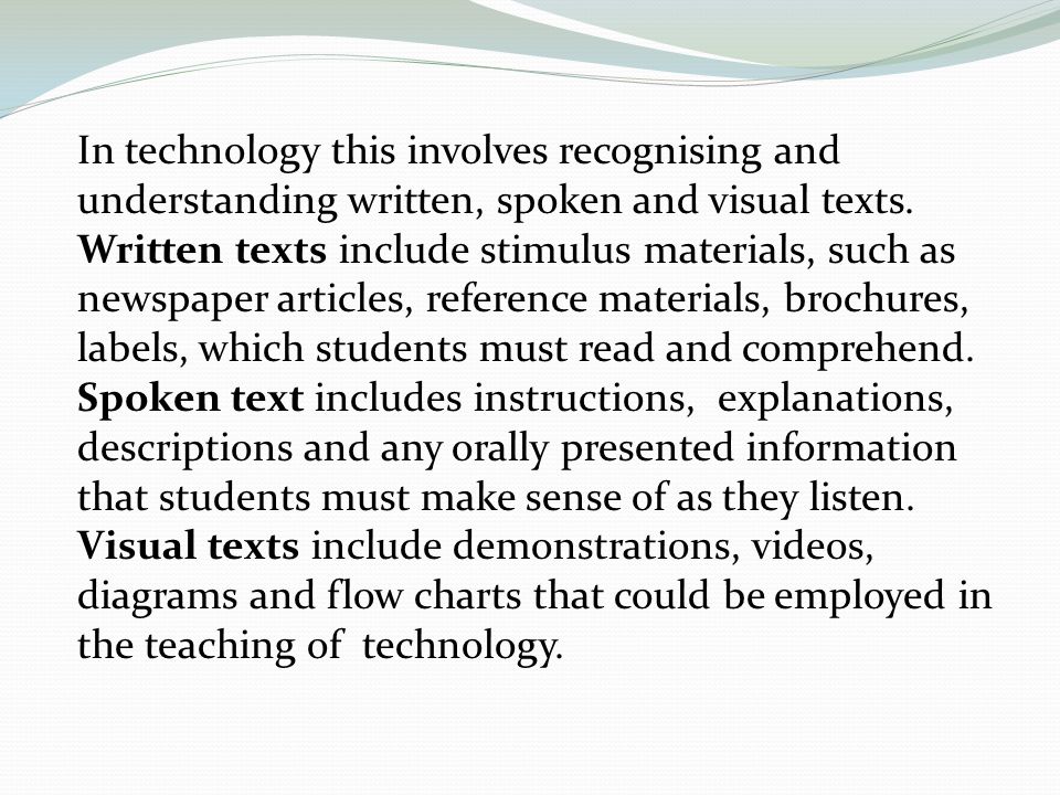 In technology this involves recognising and understanding written, spoken and visual texts.