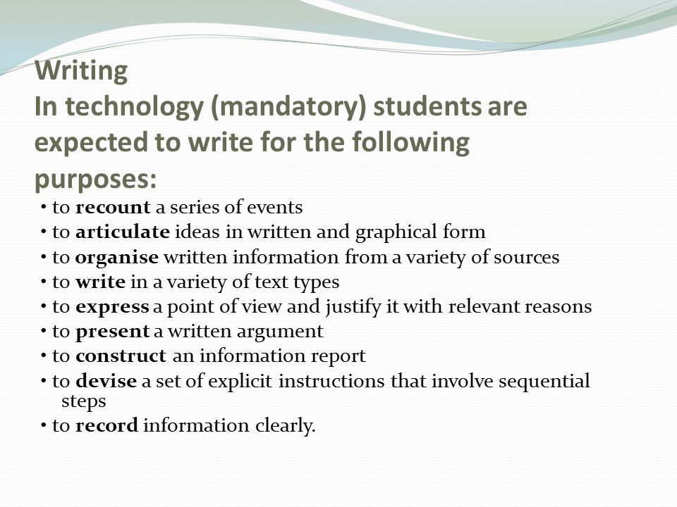 Writing In technology (mandatory) students are expected to write for the following purposes: