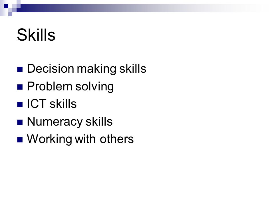 Skills Decision making skills Problem solving ICT skills