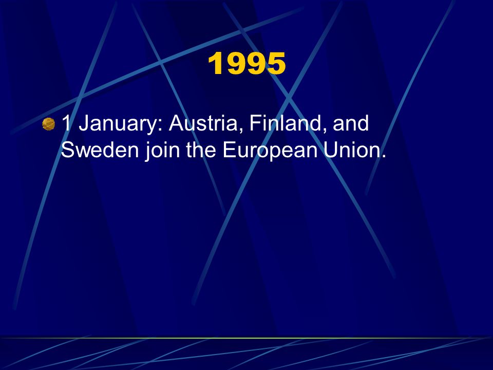January: Austria, Finland, and Sweden join the European Union.