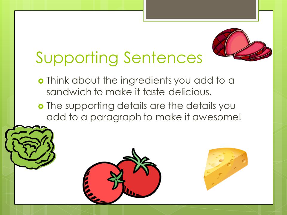 Supporting Sentences Think about the ingredients you add to a sandwich to make it taste delicious.