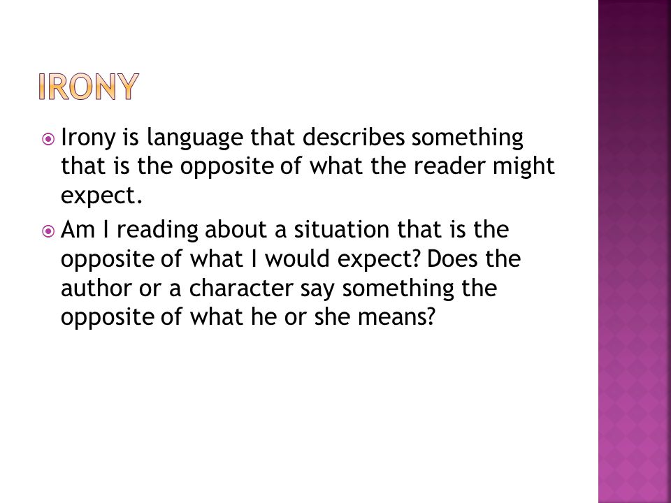 Irony Irony is language that describes something that is the opposite of what the reader might expect.