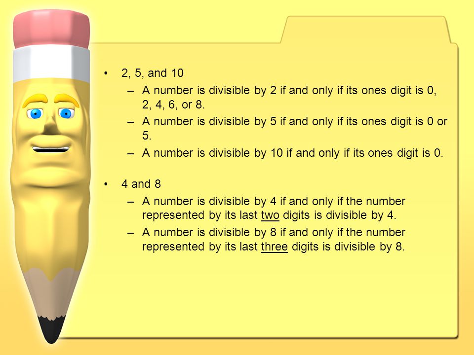 2, 5, and 10 A number is divisible by 2 if and only if its ones digit is 0, 2, 4, 6, or 8.