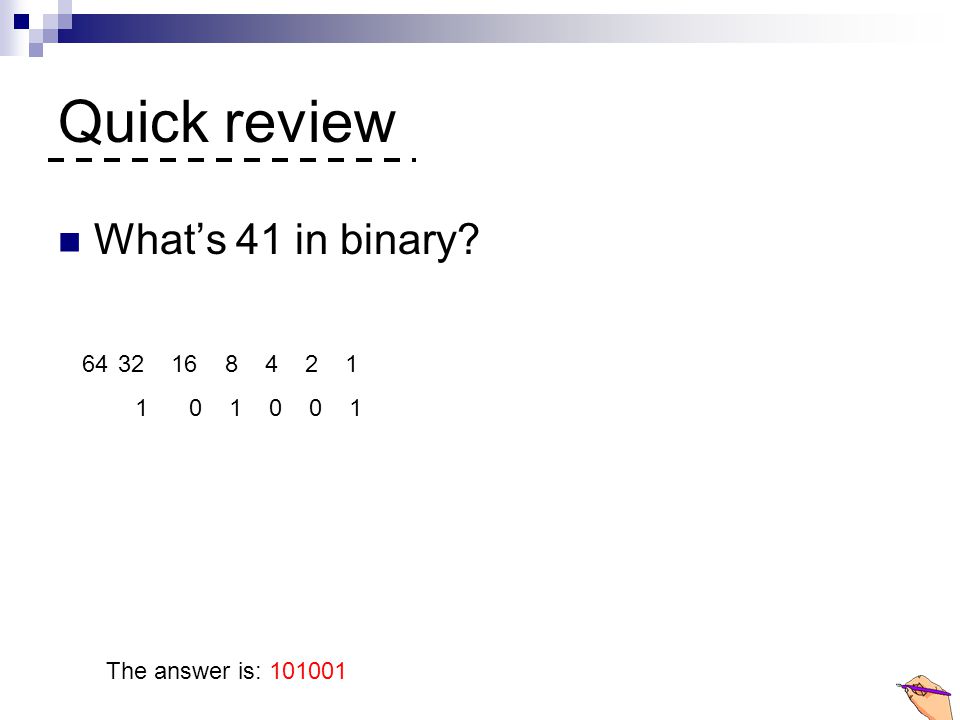 Quick review What’s 41 in binary