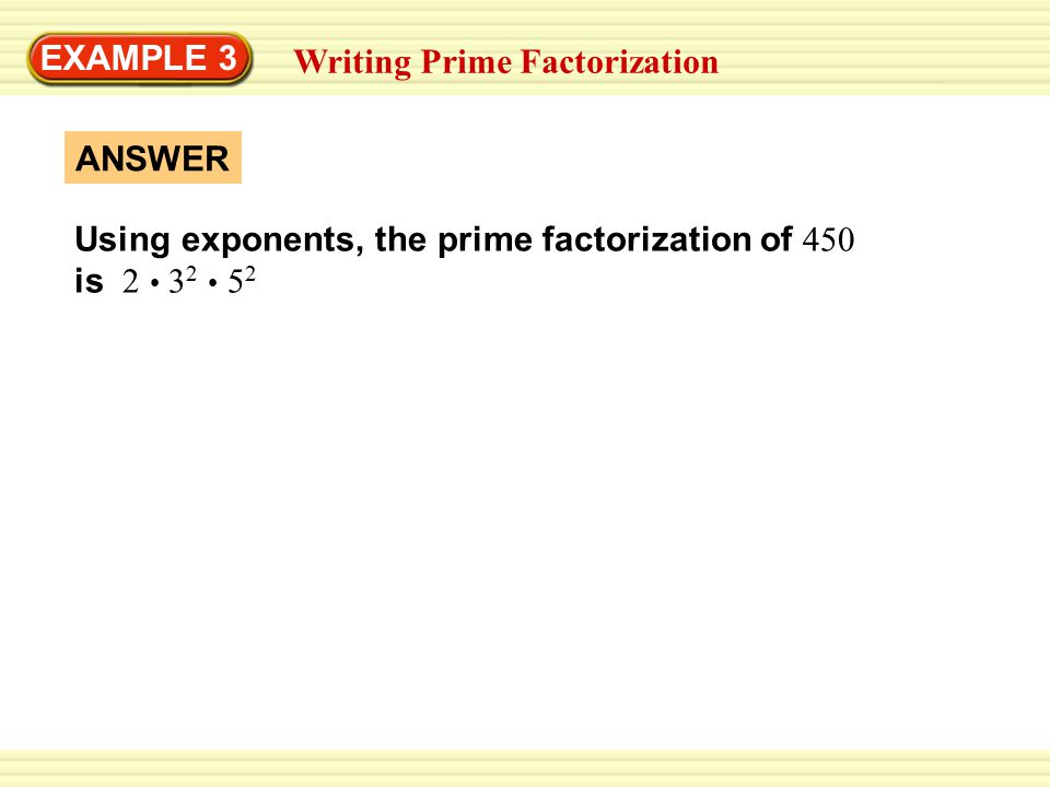 EXAMPLE 3 Writing Prime Factorization. ANSWER.