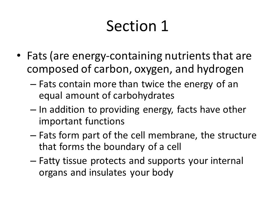 Section 1 Fats (are energy-containing nutrients that are composed of carbon, oxygen, and hydrogen.