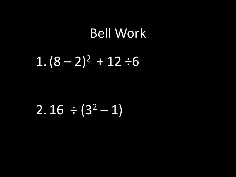Bell Work (8 – 2) ÷6 16 ÷ (32 – 1)