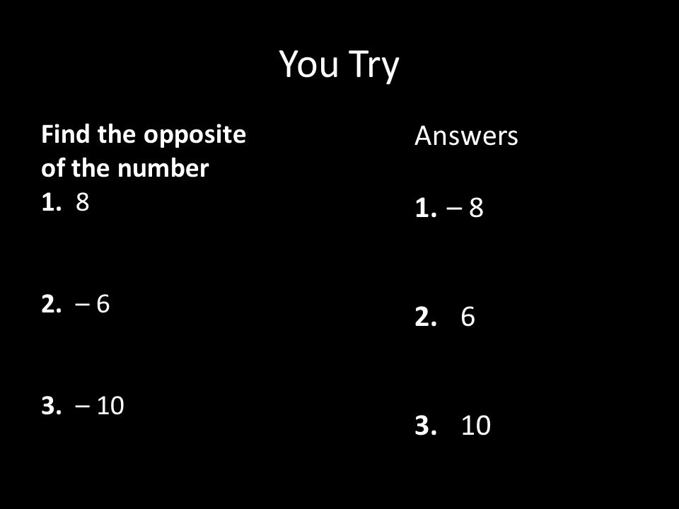 You Try Answers – Find the opposite of the number – 6 3. – 10