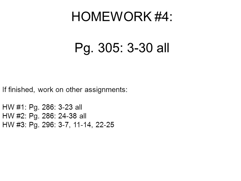 HOMEWORK #4: Pg. 305: 3-30 all If finished, work on other assignments: