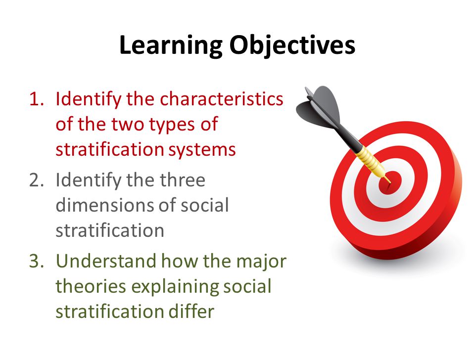 Learning Objectives Identify the characteristics of the two types of stratification systems. Identify the three dimensions of social stratification.