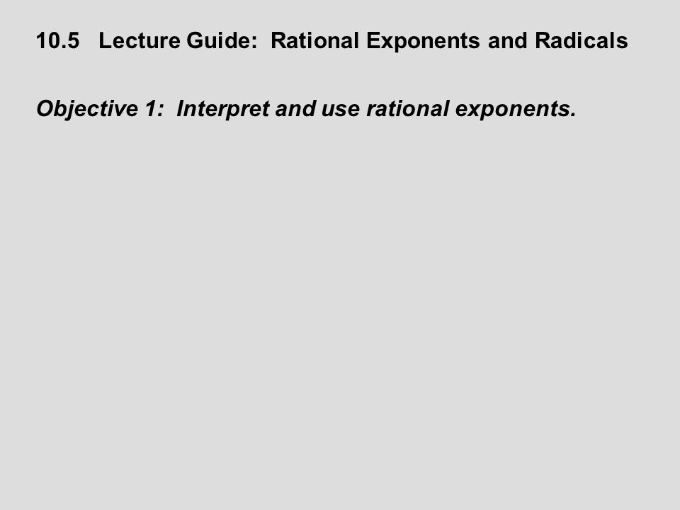 10.5 Lecture Guide: Rational Exponents and Radicals