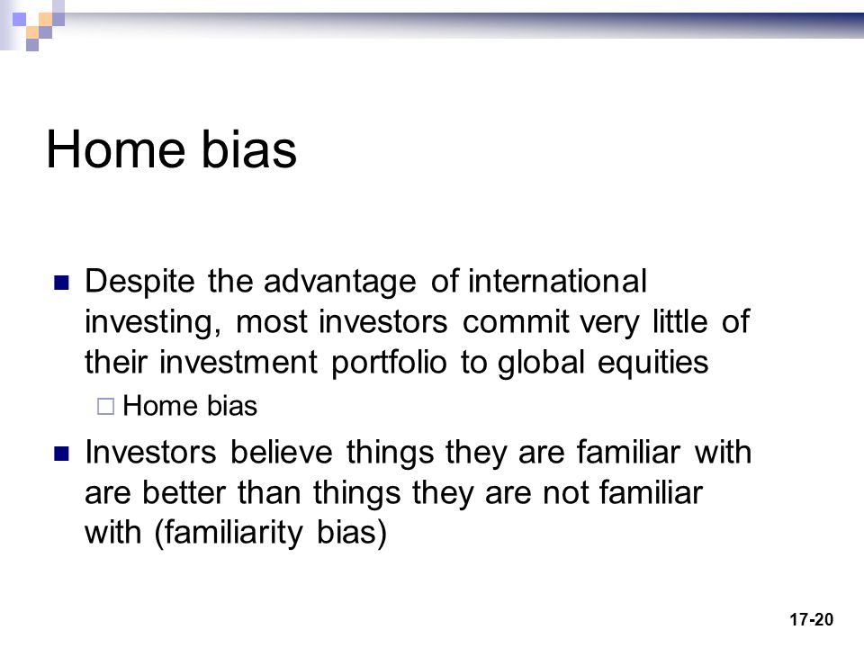 Home bias Despite the advantage of international investing, most investors commit very little of their investment portfolio to global equities.