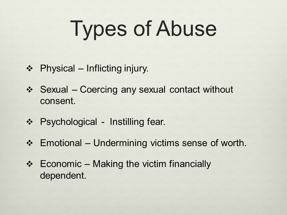 Types of Abuse Physical – Inflicting injury.