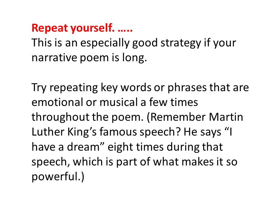 Repeat yourself. ….. This is an especially good strategy if your narrative poem is long.